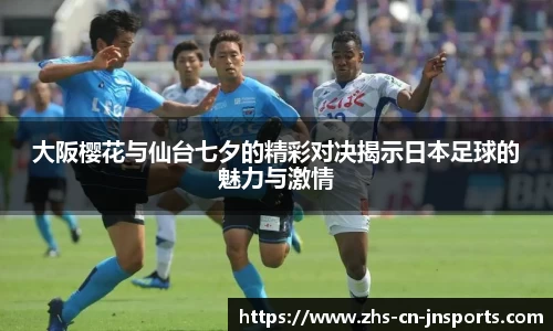 大阪樱花与仙台七夕的精彩对决揭示日本足球的魅力与激情