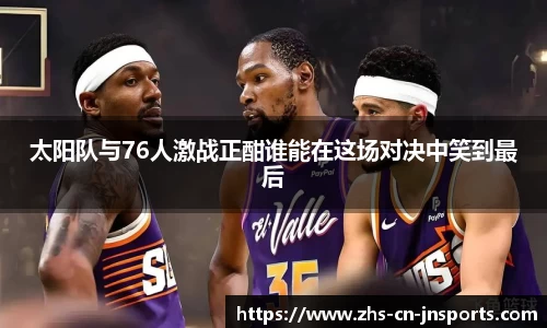 太阳队与76人激战正酣谁能在这场对决中笑到最后